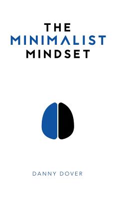 The Minimalist Mindset: The Practical Path to Making Your Passions a Priority and to Retaking Your Freedom - Danny Dover