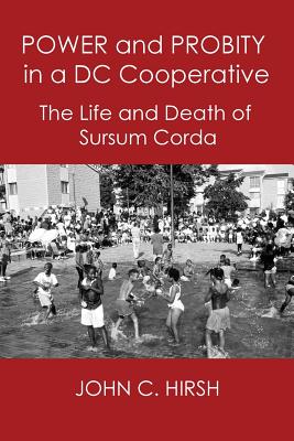 Power and Probity in a DC Cooperative: The Life and Death of Sursum Corda - John C. Hirsh