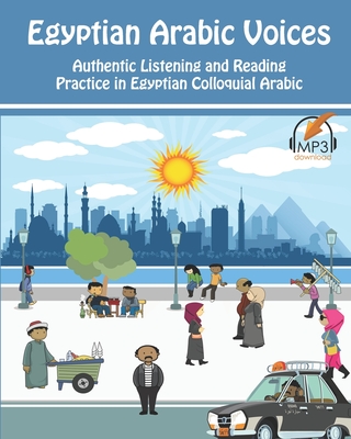 Egyptian Arabic Voices: Authentic Listening and Reading Practice in Egyptian Colloquial Arabic - Matthew Aldrich