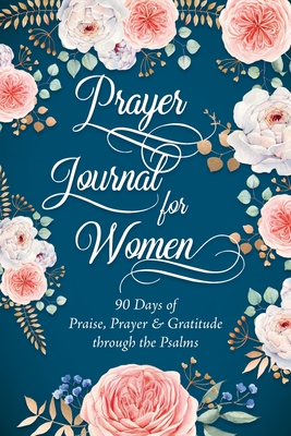Prayer Journal for Women: 90 Days of Praise, Prayer & Gratitude through the Psalms - Sandra Raphael