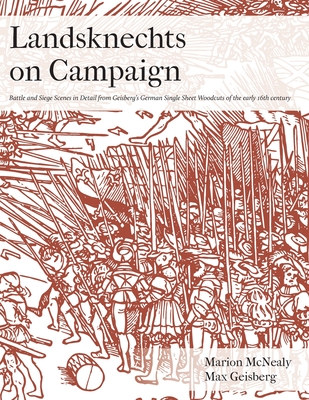 Landsknechts on Campaign: Battle and Siege Scenes in Detail from Geisberg's German Single Sheet Woodcuts - Marion Mcnealy