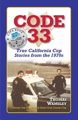 Code 33: : True California Cop Stories from the 1970s - Thomas C. Wamsley