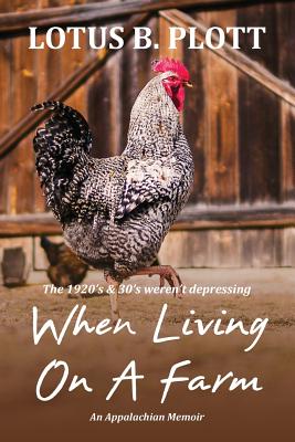 When Living On A Farm: An Appalachian Memoir - Lotus Plott