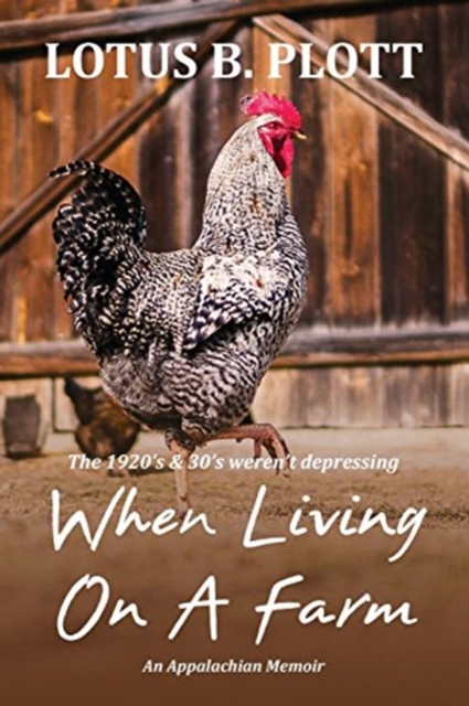 When Living On A Farm: An Appalachian Memoir - Lotus Plott