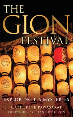 The Gion Festival: Exploring Its Mysteries - Catherine Pawasarat