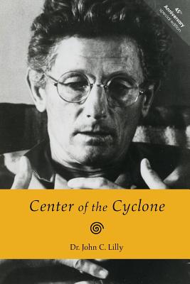 Center of the Cyclone: An Autobiography of Inner Space - John C. Lilly