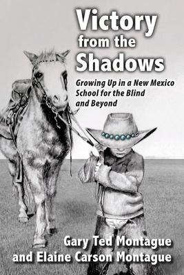 Victory from the Shadows: Growing Up in a New Mexico School for the Blind and Beyond - Gary T. Montague