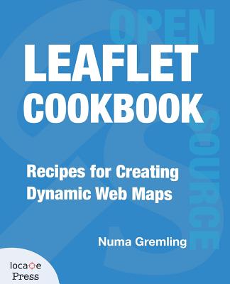Leaflet Cookbook: Recipes for Creating Dynamic Web Maps - Numa Gremling