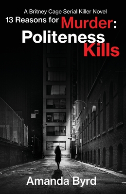 13 Reasons for Murder Politeness Kills: A Britney Cage Serial Killer Novel (13 Reasons for Murder #1) - Amanda Byrd