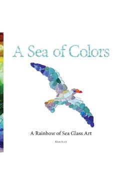 Poza produsului A Sea of Colors: A Rainbow of Sea Glass Art - Kirsti Scott