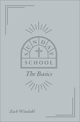 Sunday School: The Basics - Zach Windahl