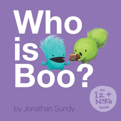 Who is Boo?: An Iz and Norb Children's Book - Jonathan Sundy