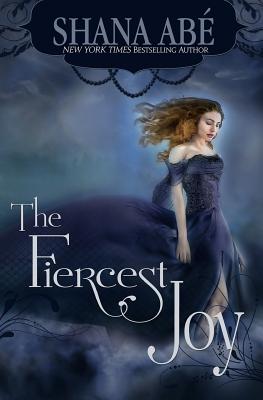 The Fiercest Joy - Shana Abe
