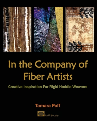 In the Company of Fiber Artists: Creative Inspiration for Rigid Heddle Weavers - Tamara Poff