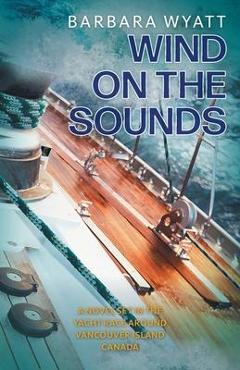 Coperta cărții 'Wind on the Sounds: A Novel Set in the Yacht Race Around Vancouver Island Canada - Barbara Wyatt'