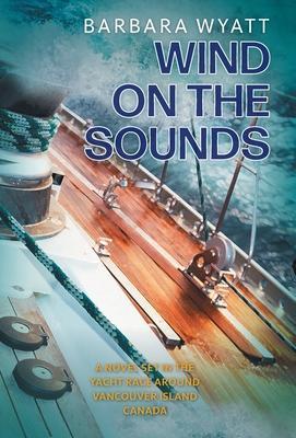 Wind on the Sounds: A Novel Set in the Yacht Race Around Vancouver Island Canada - Barbara Wyatt