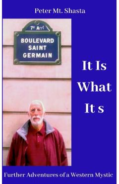 It Is What It Is: Further Adventures of a Western Mystic - Peter Mt Shasta