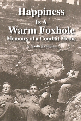 Happiness is a Warm Foxhole: Memoirs of a Combat Medic - S. Keith Kreitman