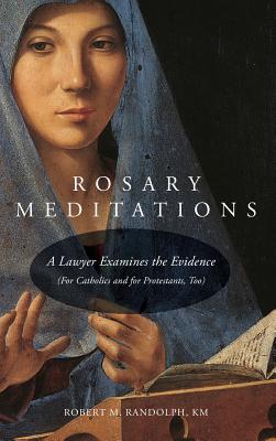 Rosary Meditations: A Lawyer Examines the Evidence (For Catholics and for Protestants, Too) - Robert M. Randolph