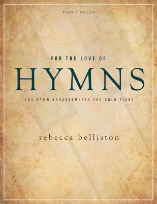 For the Love of Hymns: LDS Hymn Arrangements for Solo Piano - Belliston Rebecca