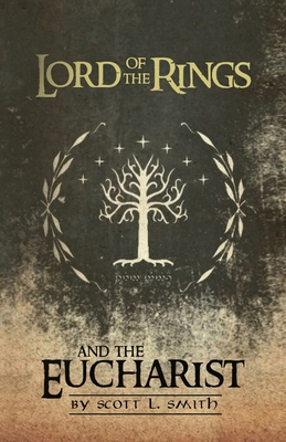 Lord of the Rings and the Eucharist - Scott L. Smith