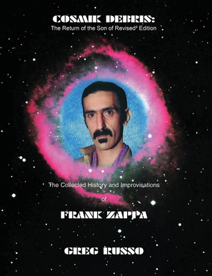 Cosmik Debris: The Collected History & Improvisations of Frank Zappa (8th Edition): The Collect - Greg Russo