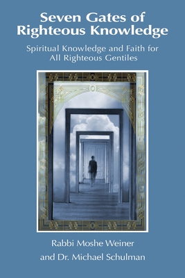 Seven Gates of Righteous Knowledge: A Compendium of Spiritual Knowledge and Faith for the Noahide Movement and All Righteous Gentiles - Michael Schulman