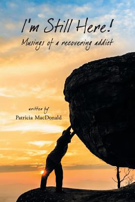 I'm Still Here!: Musings of a Recovering Addict - Patricia Macdonald