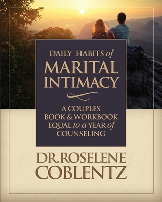 Daily Habits of Marital Intimacy: A Marriage Book & Workbook Equal to a Year of Counseling - Dr Roselene Coblentz