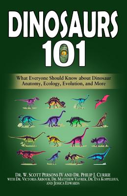 Dinosaurs 101: What Everyone Should Know about Dinosaur Anatomy, Ecology, Evolution, and More - Philip J. Currie