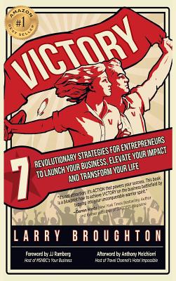 Victory: 7 Revolutionary Strategies for Entrepreneurs to Launch Your Business, Elevate Your Impact, and Transform Your Life - Larry Broughton