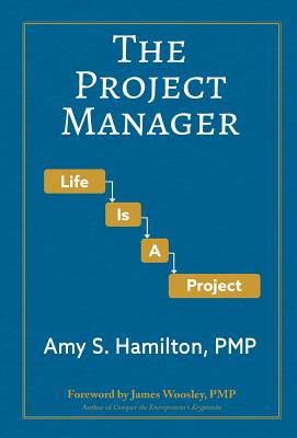 The Project Manager: Life is a Project - Amy S. Hamilton