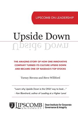 Upside Down: The Amazing Story of How One Innovative Company Turned Its Culture Upside Down and Became One of NASDAQ's Top Stocks - Turney Stevens