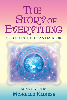 The Story of Everything: As told in The Urantia Book - Michelle Klimesh