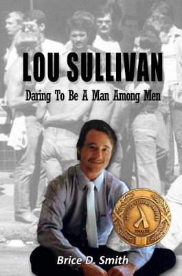 Lou Sullivan: Daring To Be a Man Among Men - Brice D. Smith