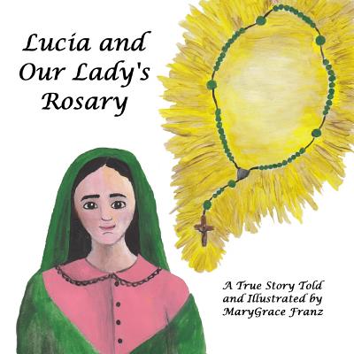 Lucia and Our Lady's Rosary: A True Story - Marygrace Rose Franz