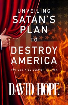 Unveiling Satan's Plan to Destroy America: How God Will Deliver the USA - David Hope