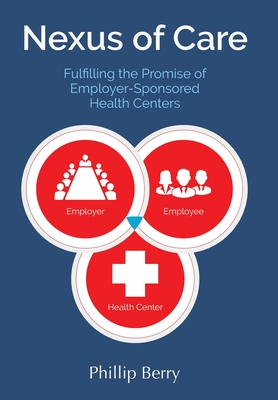 Nexus of Care: Fulfilling the Promise of Employer-Sponsored Health Centers - Phillip Berry