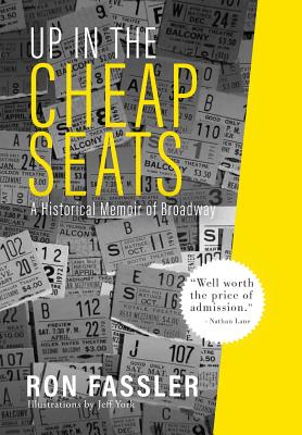 Up in the Cheap Seats: A Historical Memoir of Broadway - Ron Fassler