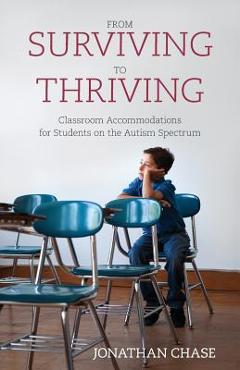Poza produsului From Surviving to Thriving: Classroom Accommodations for Students on the Autism Spectrum - Jonathan Chase