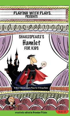 Shakespeare's Hamlet for Kids: 3 Short Melodramatic Plays for 3 Group Sizes - Brendan P. Kelso