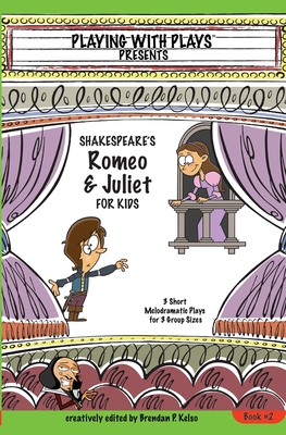Shakespeare's Romeo & Juliet for Kids: 3 Short Melodramatic Plays for 3 Group Sizes - Brendan P. Kelso