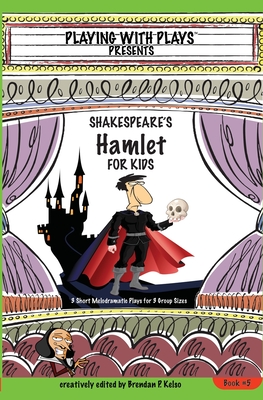 Shakespeare's Hamlet for Kids: 3 Short Melodramatic Plays for 3 Group Sizes - Brendan P. Kelso