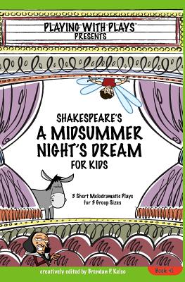 Shakespeare's A Midsummer Night's Dream for Kids: 3 Short Melodramatic Plays for 3 Group Sizes - Brendan P. Kelso