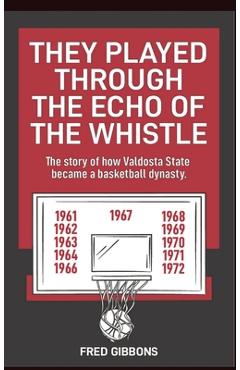 Coperta cărții 'They Played through the Echo of the Whistle: The story of how Valdosta State became a basketball dynasty - Fred Gibbons'