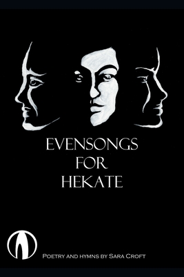 Evensongs for Hekate: Poetry, Hymns, and Prayers - Sara Croft