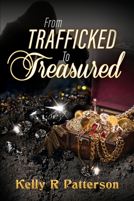 From Trafficked to Treasured - Kelly R. Patterson