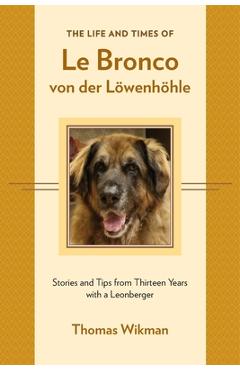 Coperta cărții 'The Life and Times of Le Bronco von der Löwenhöhle: Stories and Tips from Thirteen Years with a Leonberger - Thomas'