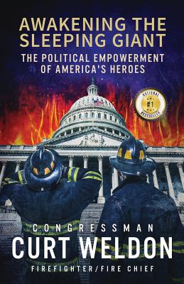 Awakening the Sleeping Giant: The Political Empowerment of America's Heroes - Curt Weldon