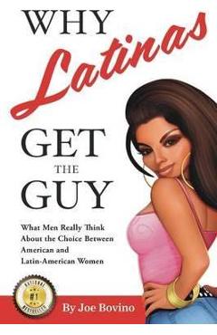 Coperta cărții 'Why Latinas Get the Guy: What Men Really Think About the Choice Between American and Latin-American Women - Joe Bovino'